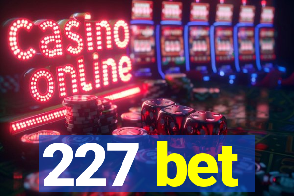 227 bet